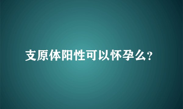 支原体阳性可以怀孕么？