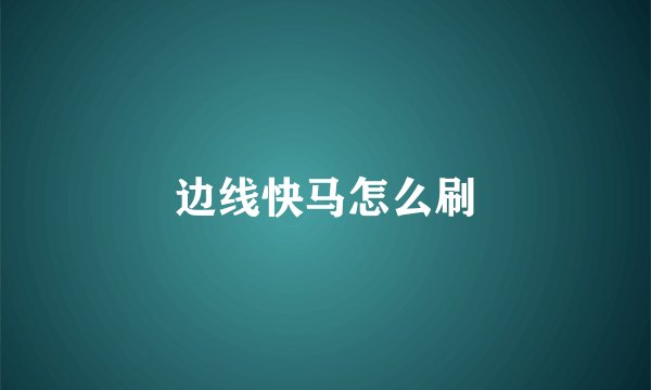 边线快马怎么刷