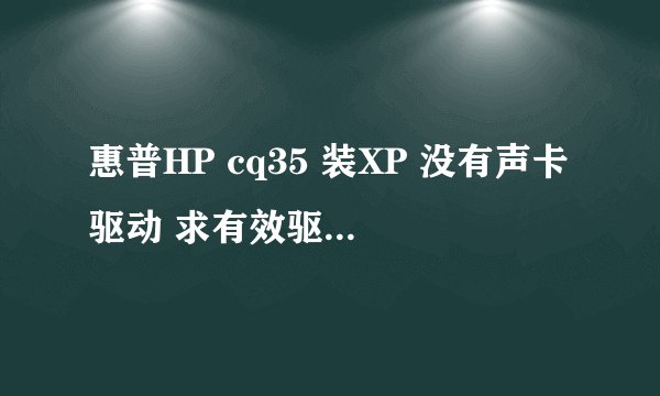 惠普HP cq35 装XP 没有声卡驱动 求有效驱动qq:83237382