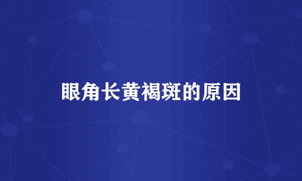 眼角长黄褐斑的原因