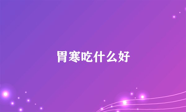 胃寒吃什么好