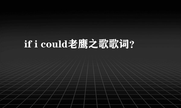 if i could老鹰之歌歌词?