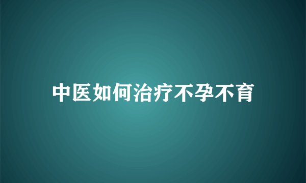 中医如何治疗不孕不育