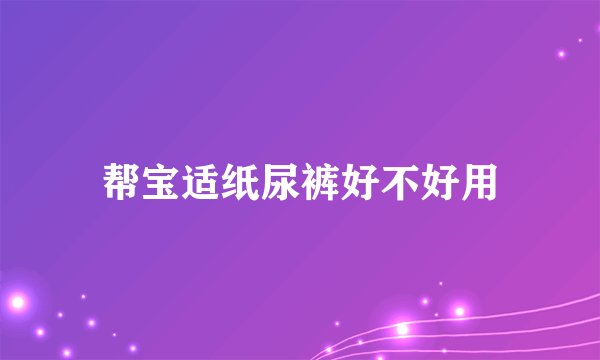 帮宝适纸尿裤好不好用