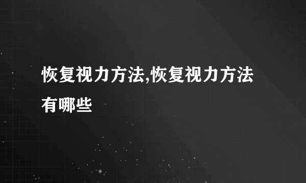 恢复视力方法,恢复视力方法有哪些