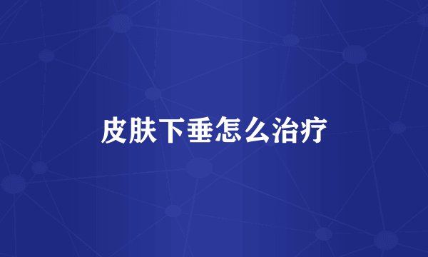 皮肤下垂怎么治疗