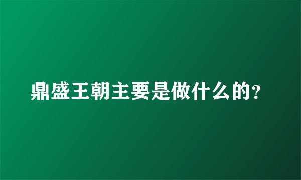 鼎盛王朝主要是做什么的？