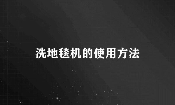 洗地毯机的使用方法