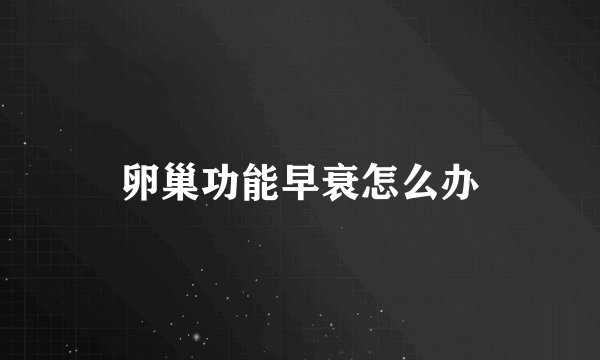 卵巢功能早衰怎么办