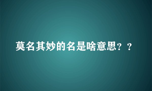 莫名其妙的名是啥意思？？