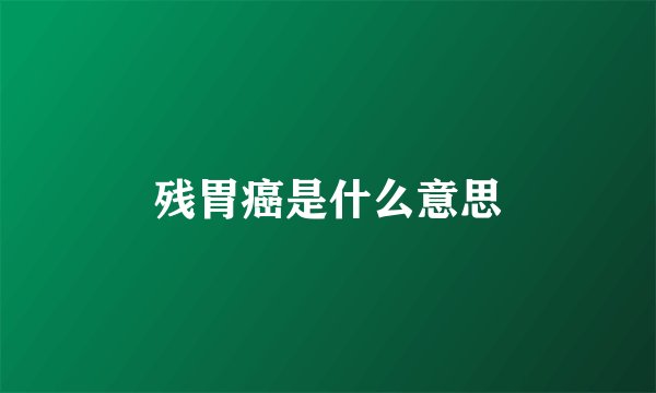 残胃癌是什么意思