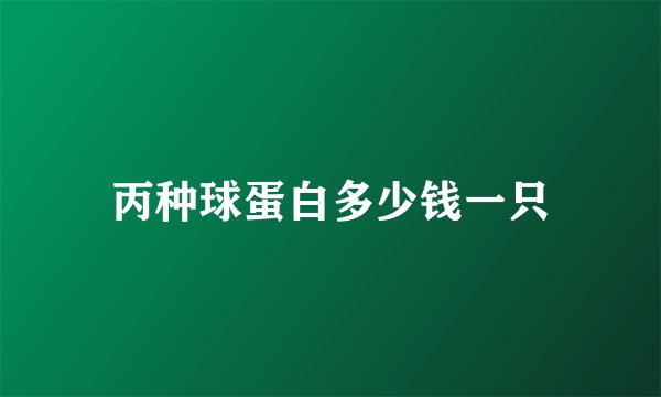 丙种球蛋白多少钱一只
