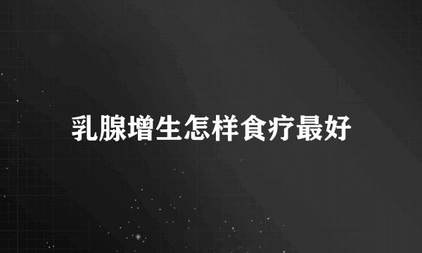 乳腺增生怎样食疗最好