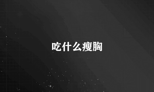 吃什么瘦胸