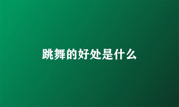 跳舞的好处是什么