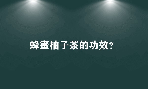 蜂蜜柚子茶的功效？