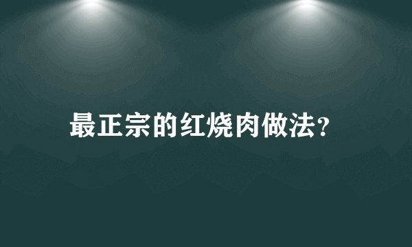 最正宗的红烧肉做法？