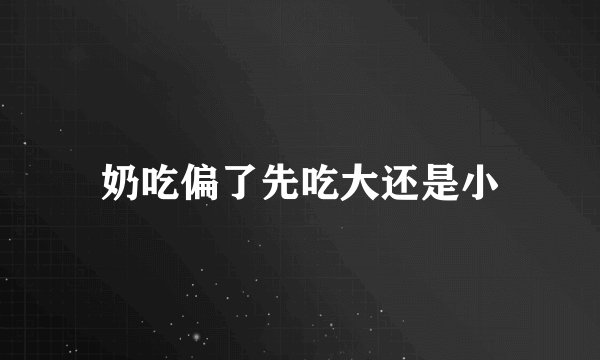 奶吃偏了先吃大还是小