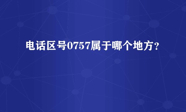 电话区号0757属于哪个地方？