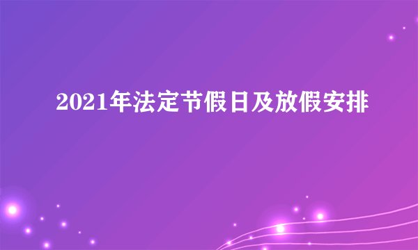 2021年法定节假日及放假安排