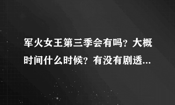 军火女王第三季会有吗？大概时间什么时候？有没有剧透~~~要准确时间和消息。！