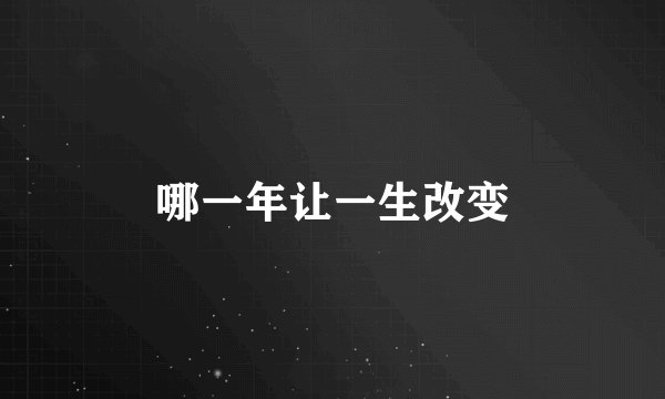 哪一年让一生改变