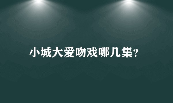 小城大爱吻戏哪几集？