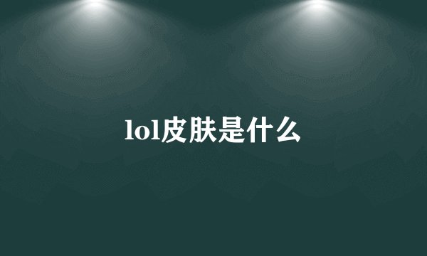 lol皮肤是什么