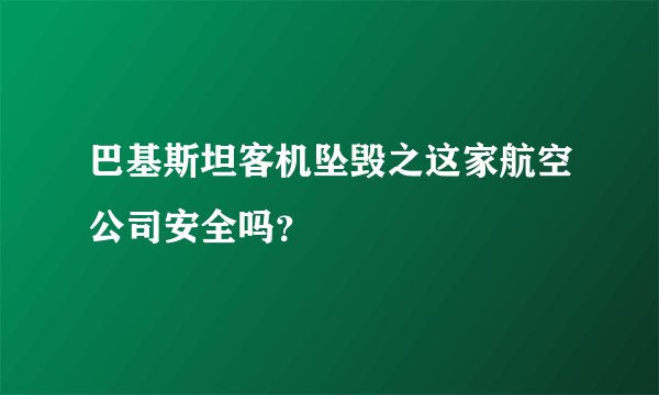 巴基斯坦客机坠毁之这家航空公司安全吗?