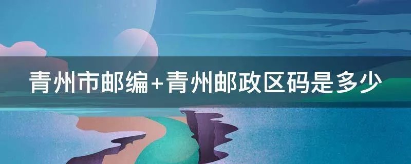 青州市邮编 青州邮政区码是多少
