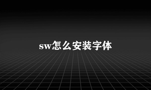 sw怎么安装字体