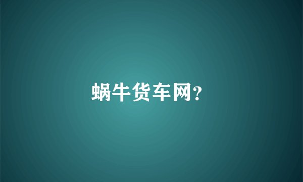 蜗牛货车网？
