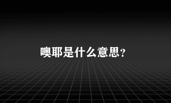 噢耶是什么意思？