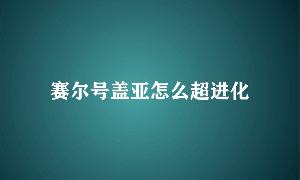 赛尔号盖亚怎么超进化