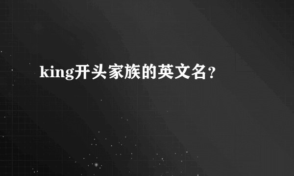 king开头家族的英文名？