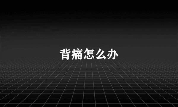 背痛怎么办
