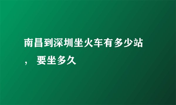 南昌到深圳坐火车有多少站 ， 要坐多久