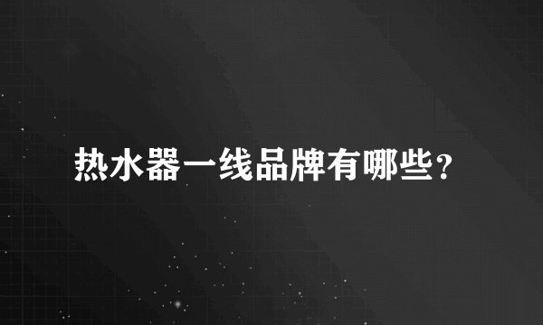 热水器一线品牌有哪些？