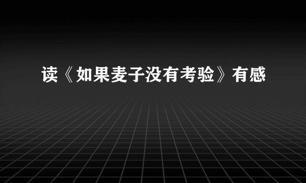 读《如果麦子没有考验》有感