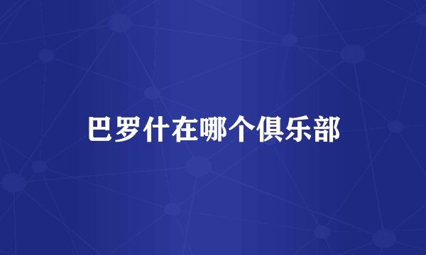 巴罗什在哪个俱乐部