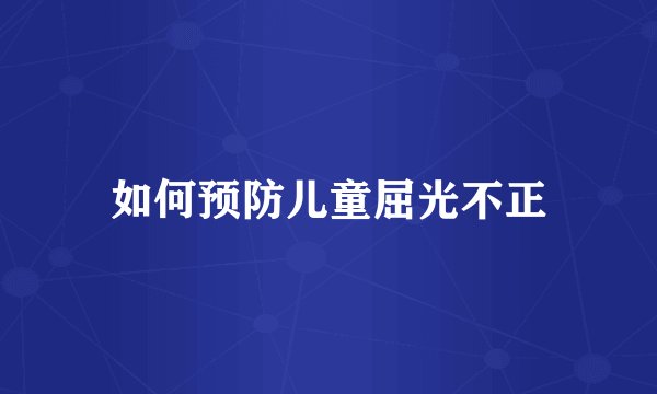 如何预防儿童屈光不正