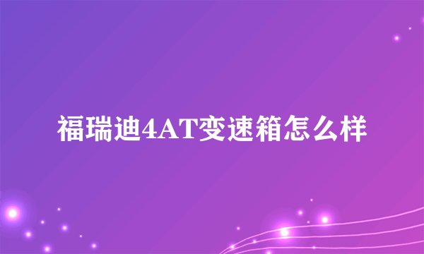 福瑞迪4AT变速箱怎么样