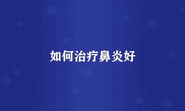如何治疗鼻炎好
