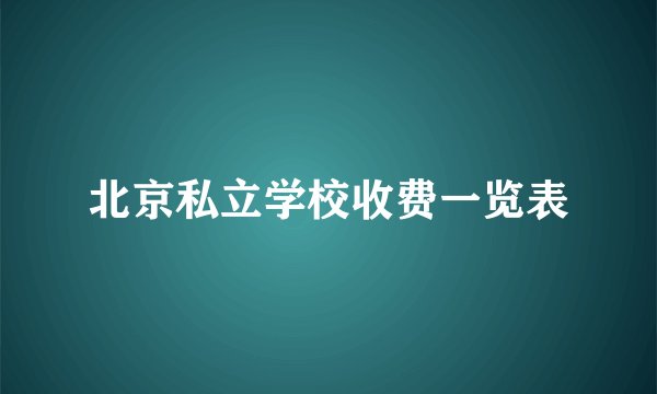 北京私立学校收费一览表
