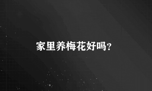 家里养梅花好吗？