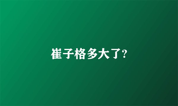 崔子格多大了?