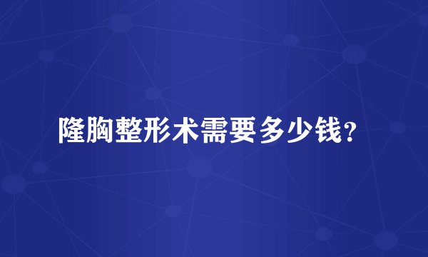 隆胸整形术需要多少钱？
