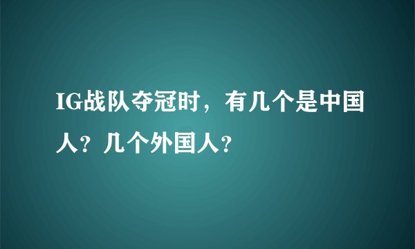 IG战队夺冠时,有几个是中国人?几个外国人?