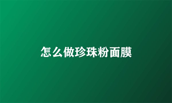 怎么做珍珠粉面膜
