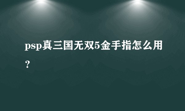 psp真三国无双5金手指怎么用？